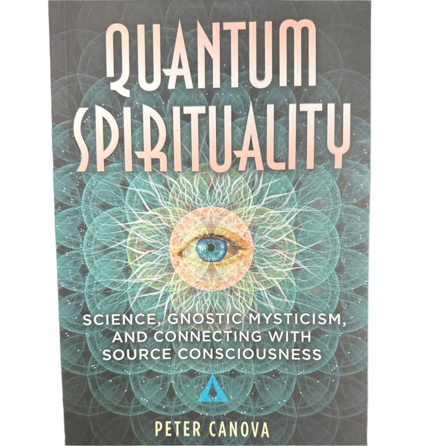 Quantum Spirituality: Science, Gnostic Mysticism, and Connecting with Source Consciousness