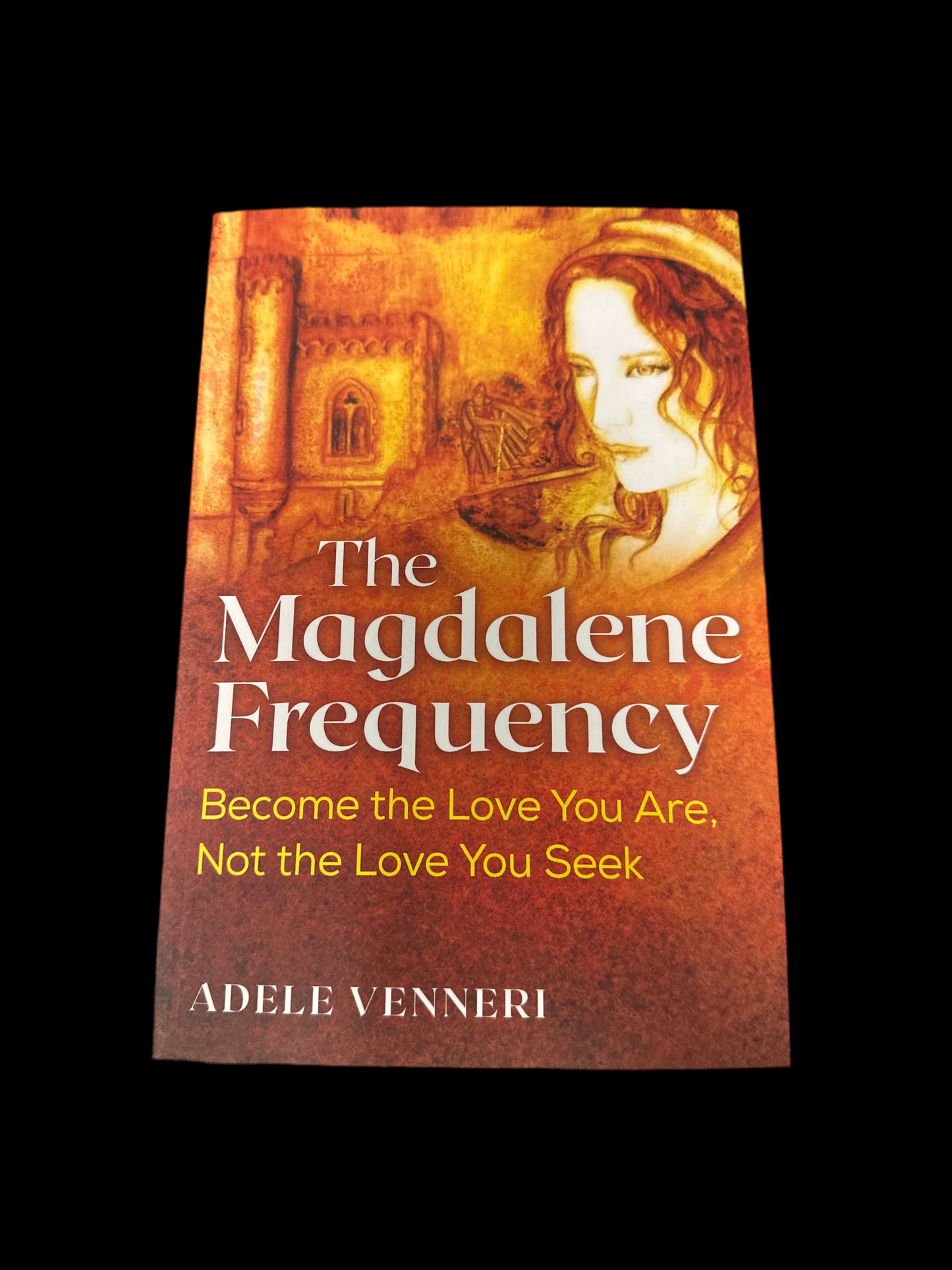 Magdalene Frequency: Become the Love You Are, Not the Love You Seek