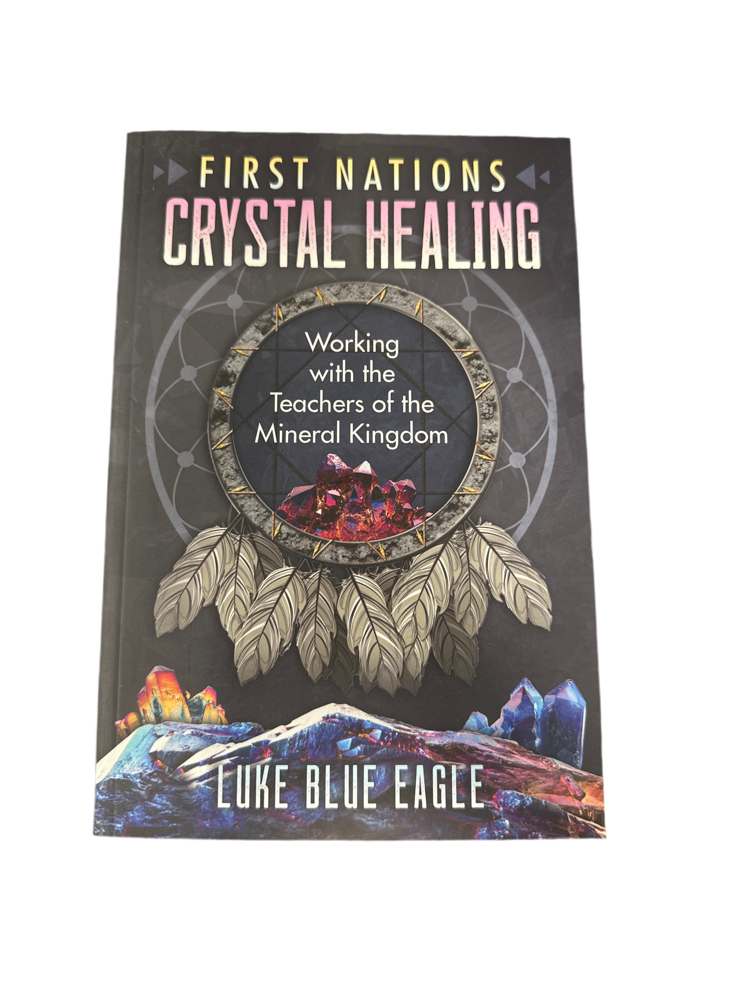 First Nations Crystal Healing: Working with the Teachers of the Mineral Kingdom