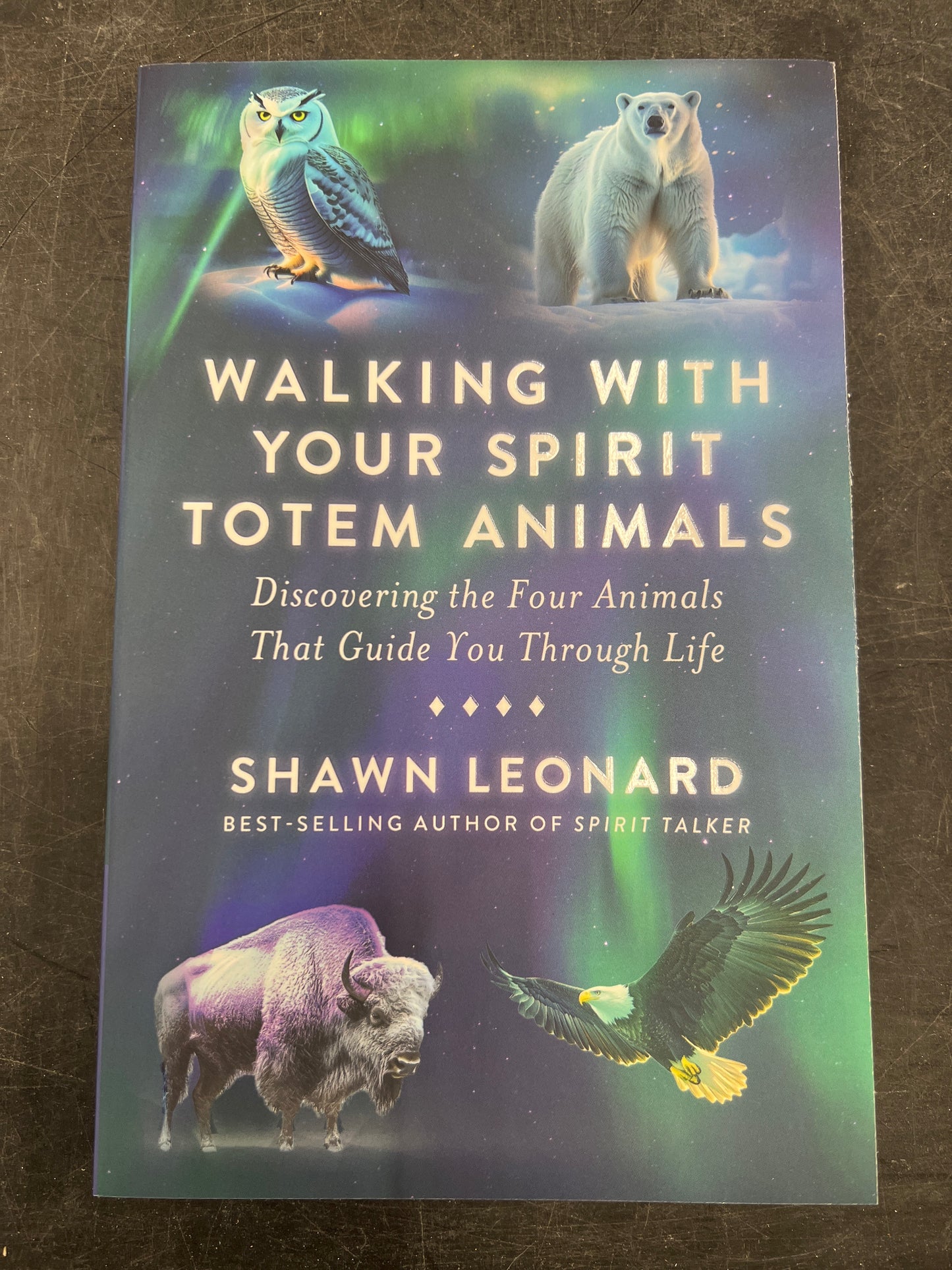 Walking With Your Spirit Totem Animals: Discovering the Four Animals That Guide You Through Life