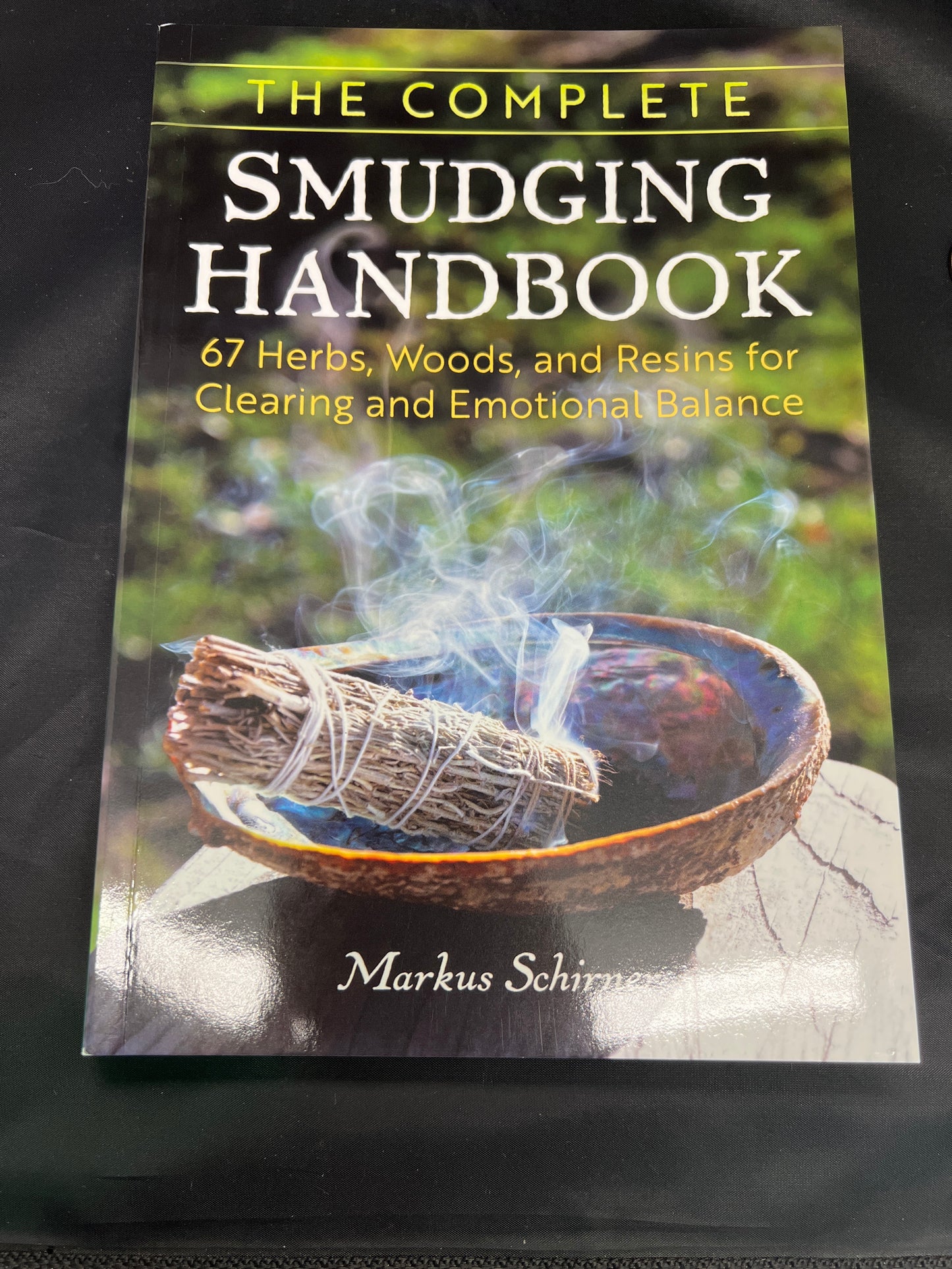 Complete Smudging Handbook: 67 Herbs, Woods, and Resins for Clearing and Emotional Balance