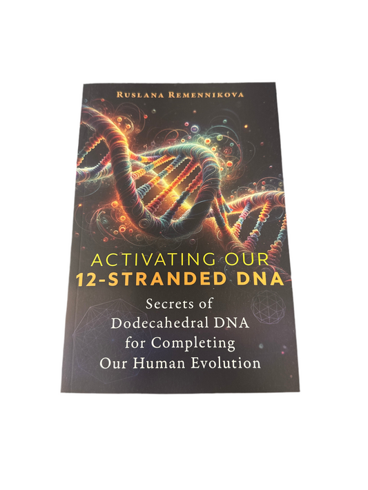 Activating Our 12-Stranded DNA: Secrets of Dodecahedral DNA for Completing Our Human Evolution