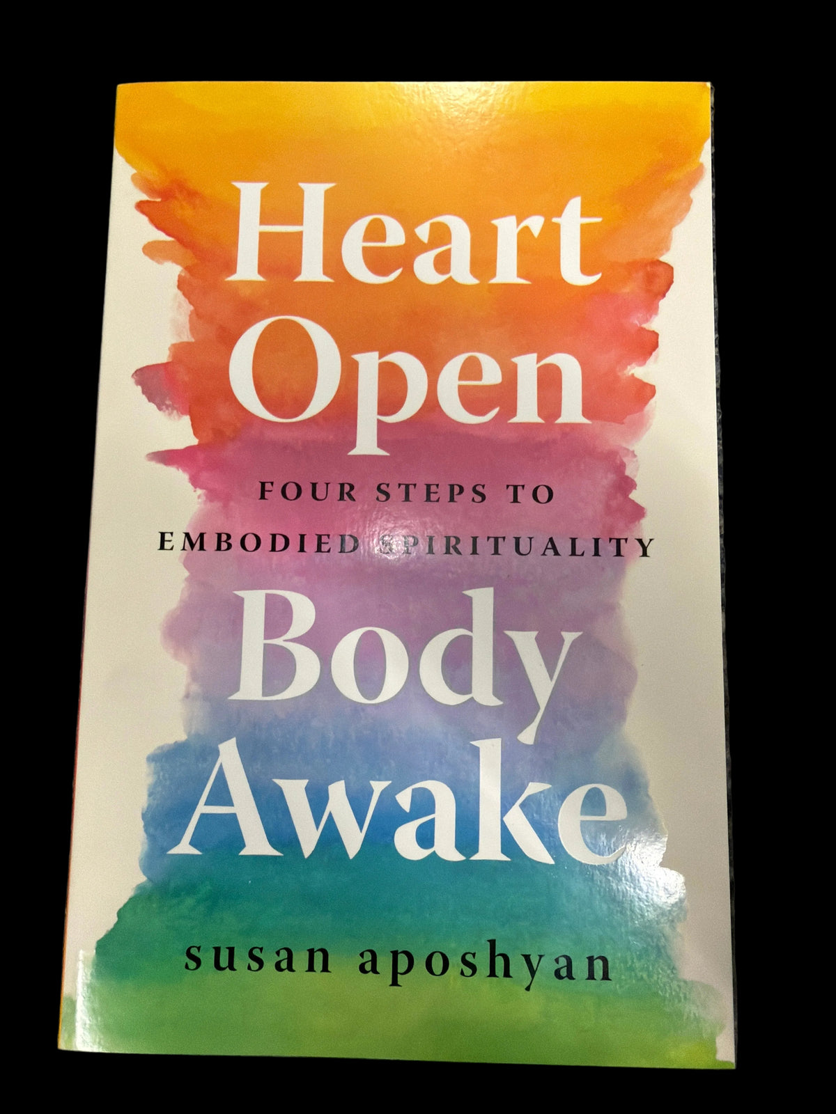 Heart Open, Body Awake: Four Steps to Embodied Spirituality