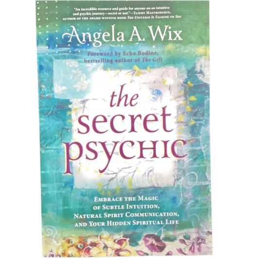 Secret Psychic: Embrace the Magic of Subtle Intuition, Natural Spirit Communication, and Your Hidden Spiritual Life by Angela A. Wix