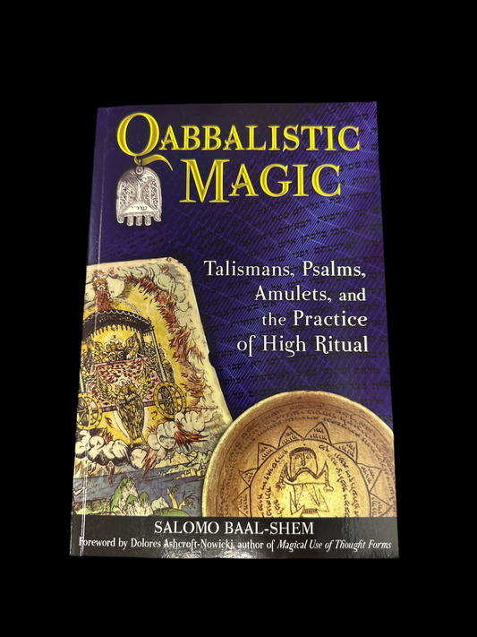 Qabbalistic Magic: Talismans, Psalms, Amulets, and the Practice of High Ritual