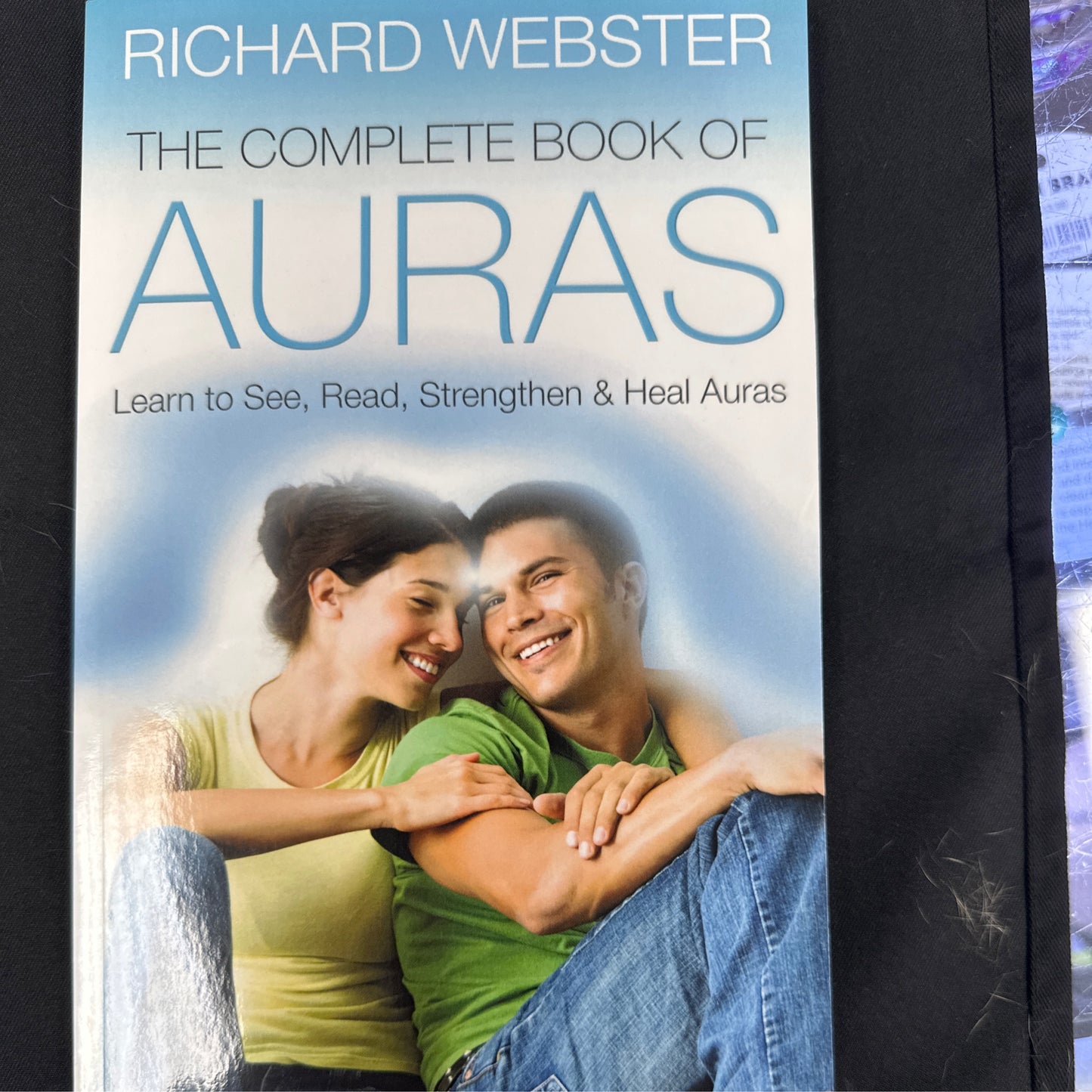 The Complete Book of Auras: Learn to See, Read, Strengthen & Heal Auras by Richard Webster