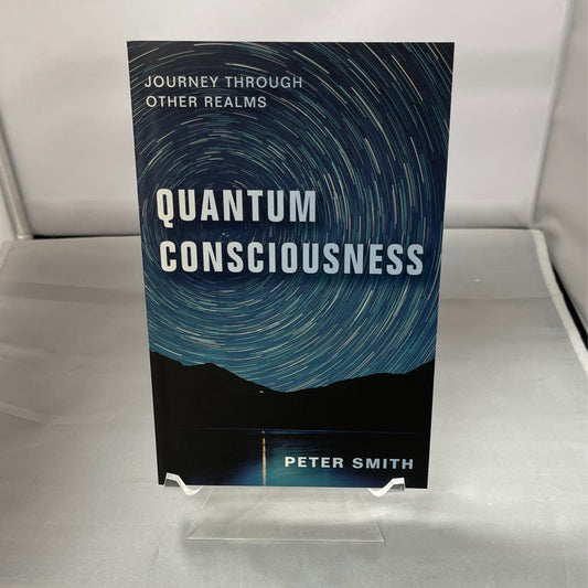 Quantum Consciousness: Journey Through Other Realms by Peter Smith