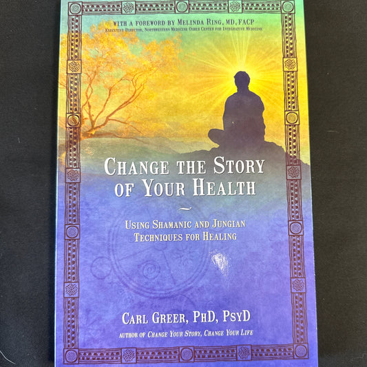 Change the Story of Your Health: using shamanic and  jungian techniques for healing