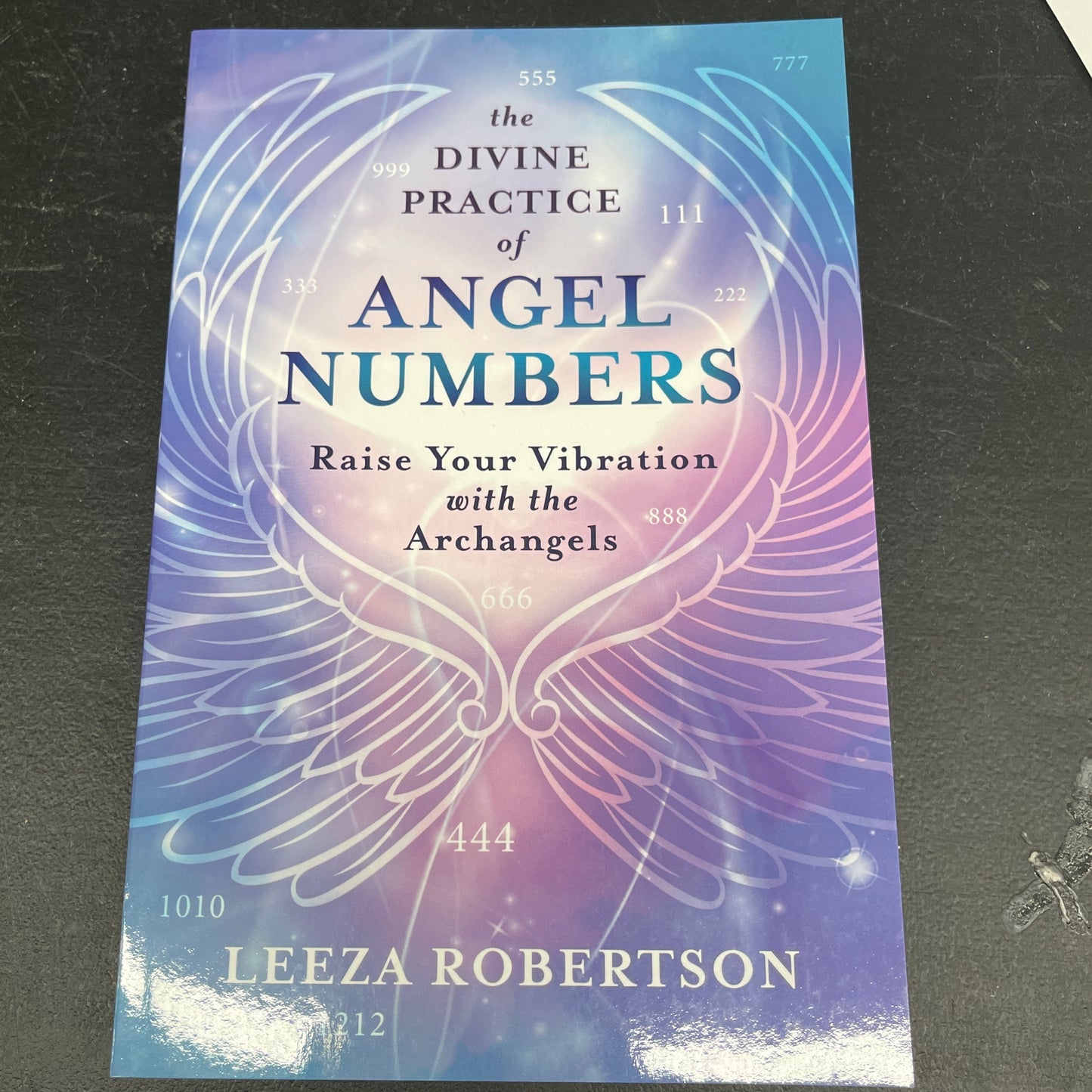 The Divine Practice of Angel Numbers: Raise Your Vibration with the Archangels by Leeza Robertson