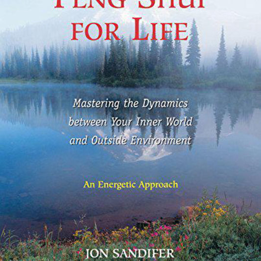 Feng Shui for Life: Mastering the Dynamics between Your Inner World and Outside Environment