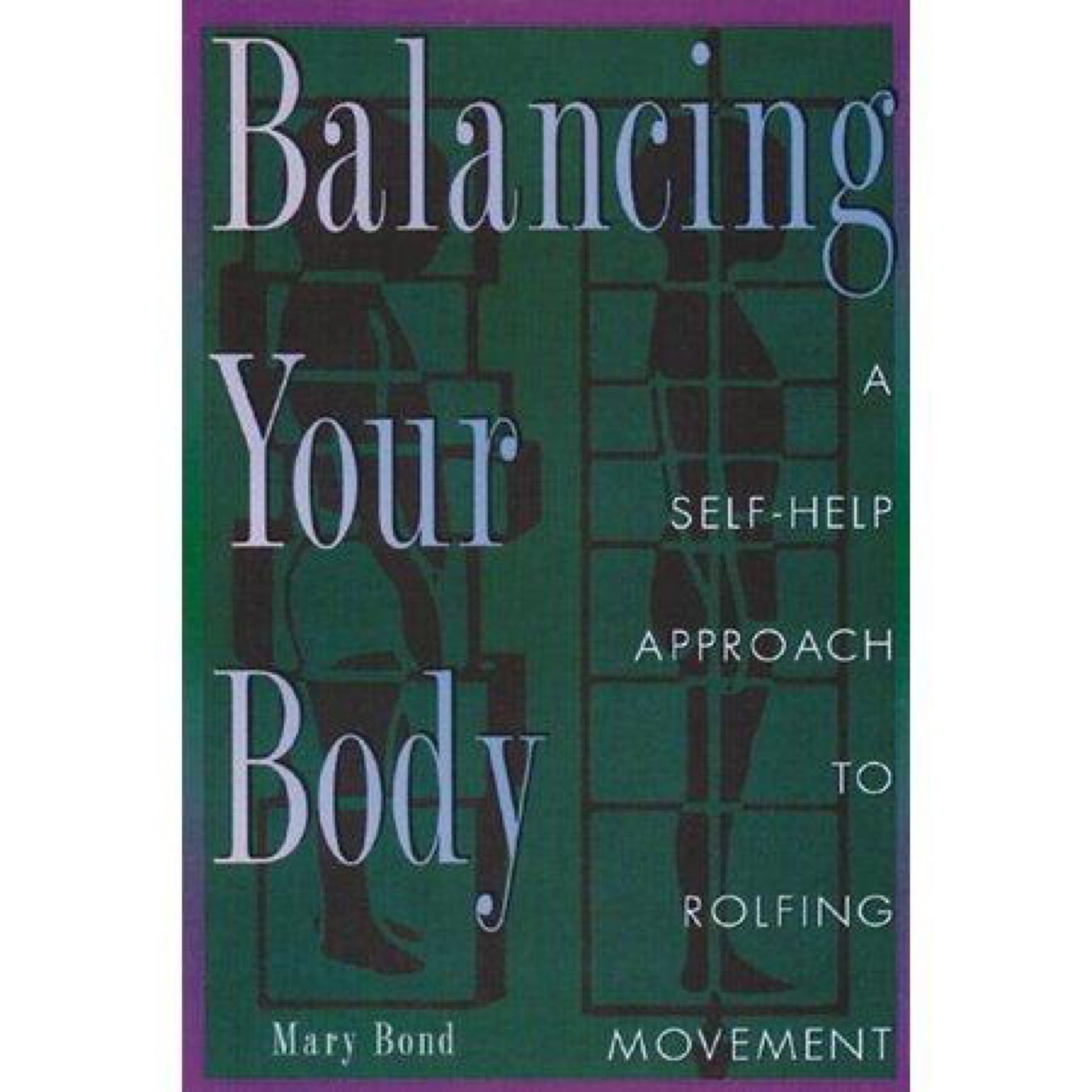 Balancing Your Body : A Self-Help Approach to Rolfing Movement