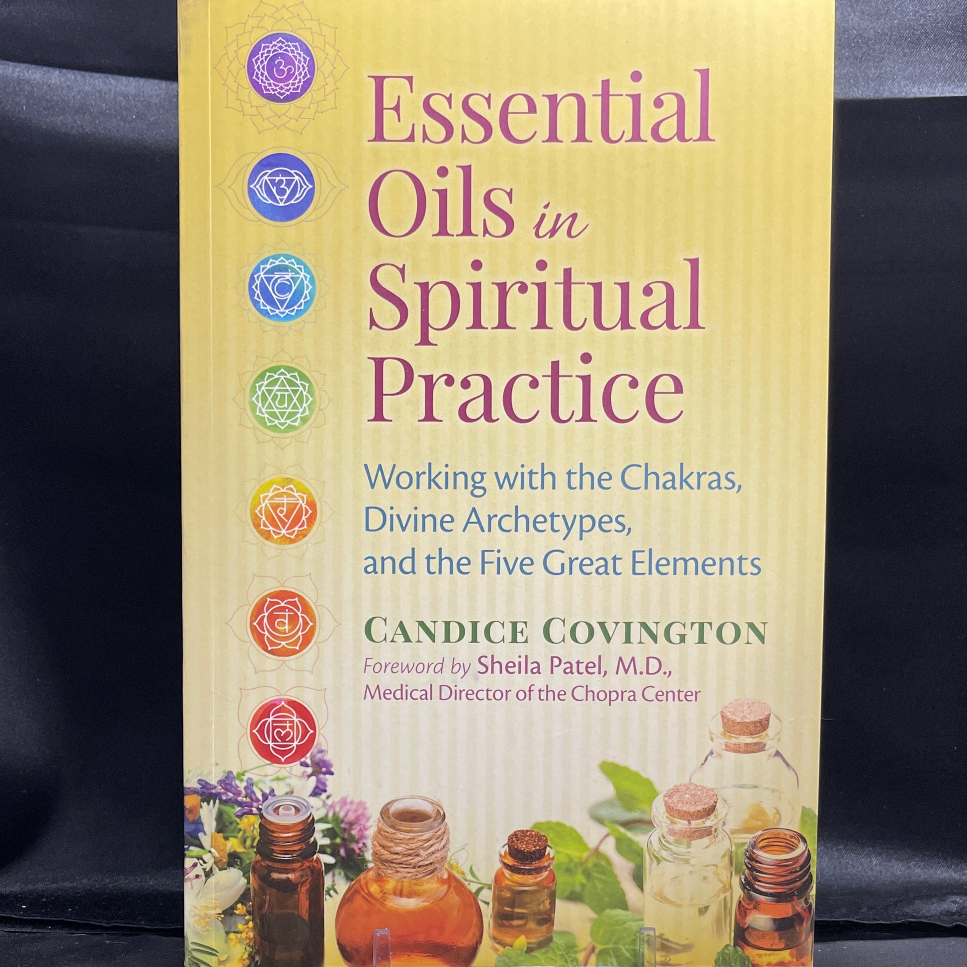 Essential Oils in Spiritual Practice: Working with the Chakras, divine archetypes, and the five great elements.