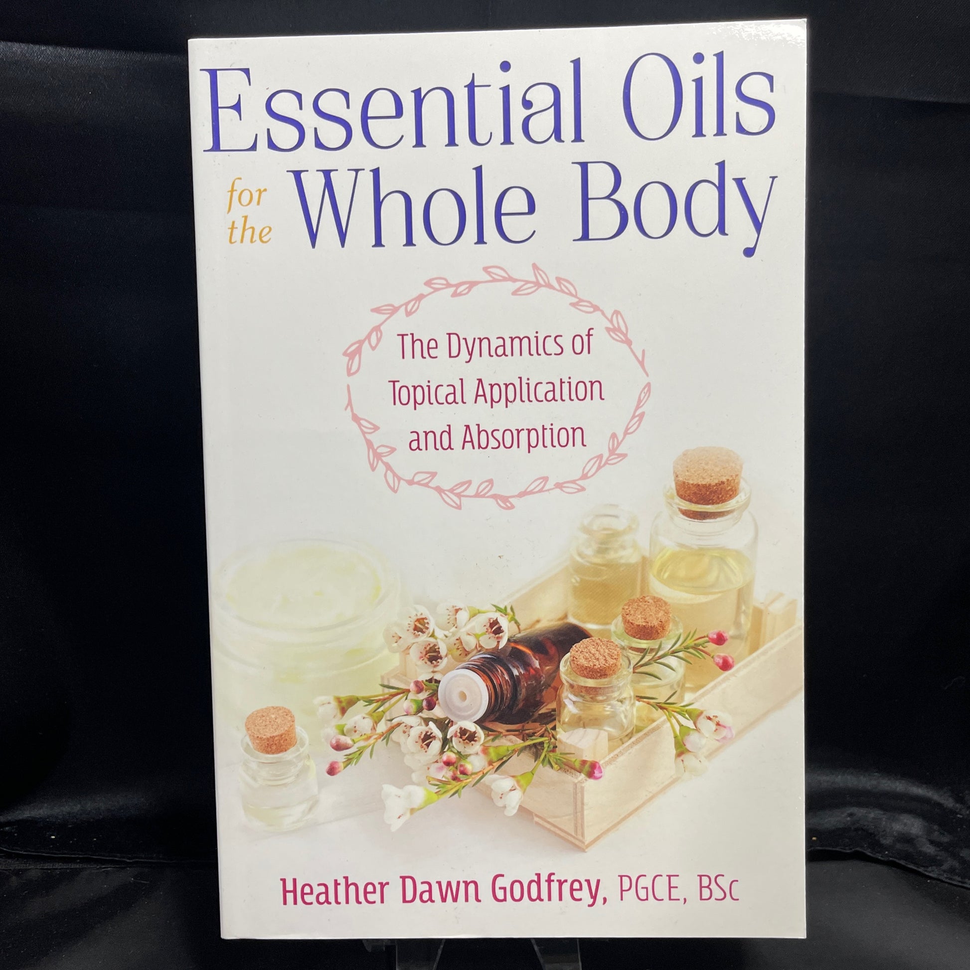 Essential Oils for the Whole Body : The Dynamics of Topical Application and A...