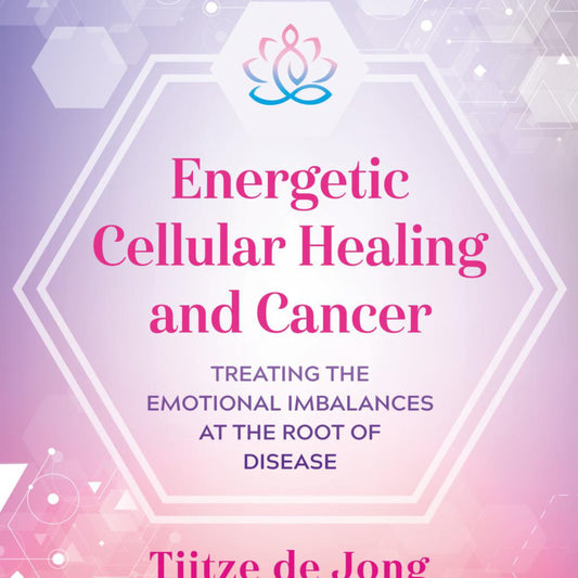 Energetic Cellular Healing and Cancer: Treating the Emotional Imbalances at the Root of Disease (Paperback)