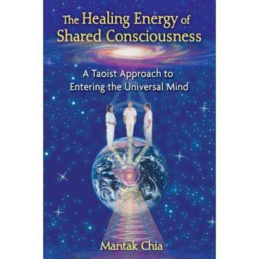 The Healing Energy of Shared Consciousness : A Taoist Approach to Entering The Universal Mind