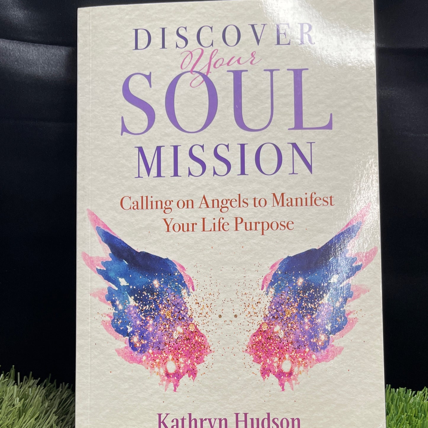 Discover Your Soul Mission: Calling on Angels to Manifest Your Life Purpose