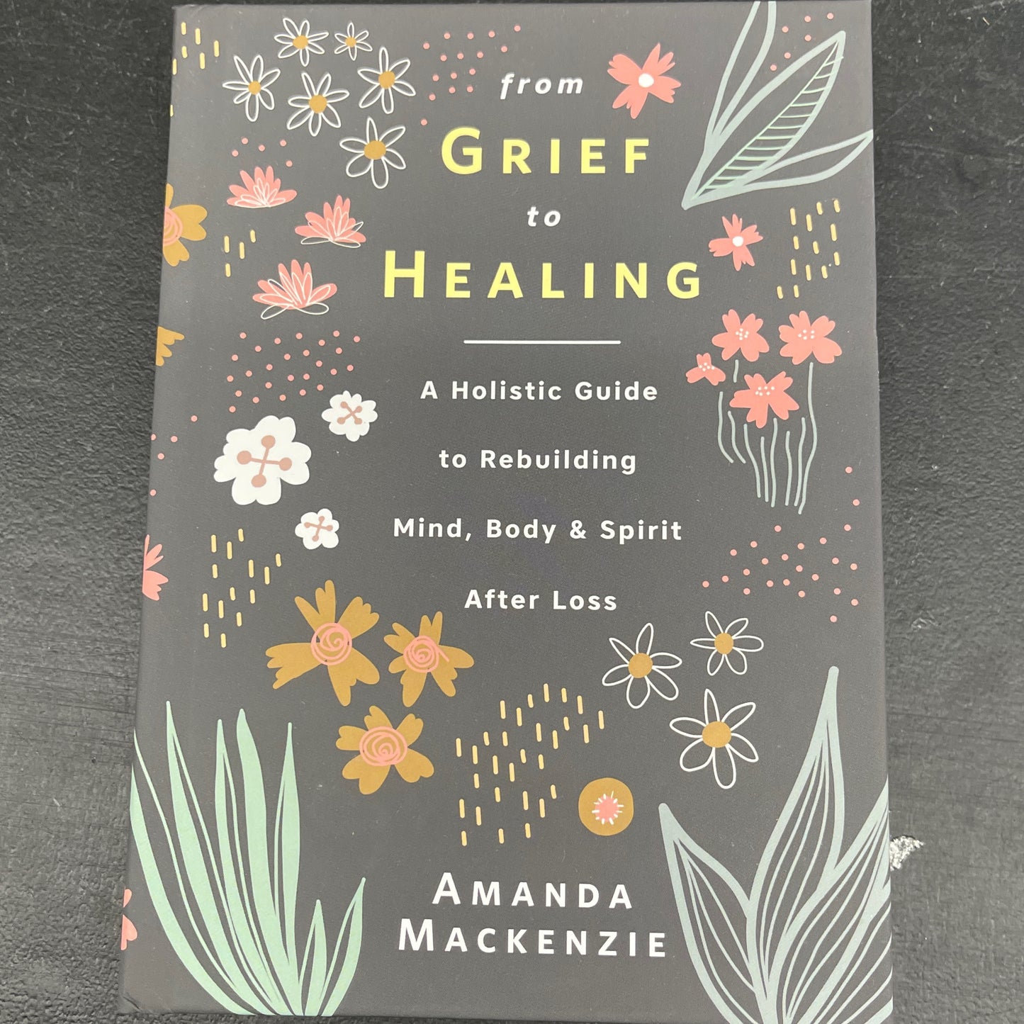 From Grief To Healing: A Holistic Guide To Rebuilding Mind