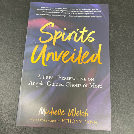 Spirits Unveiled: A Fresh Perspective on Angels, Guides, Ghosts & More