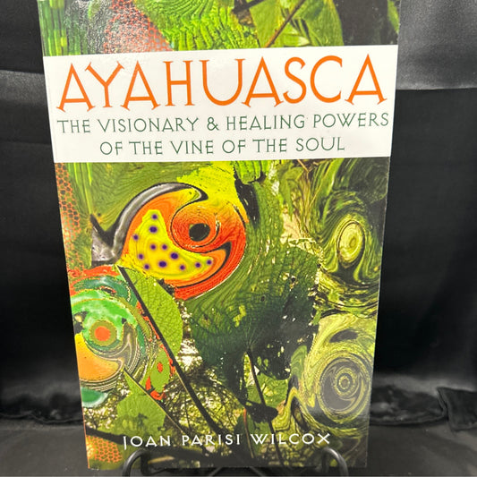 Ayahuasca: the visionary and healing powers of the vine of the soul