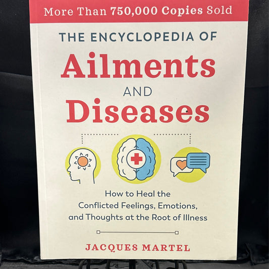 The encyclopedia of ailments and diseases: how to heal the conflicted feelings, emotions, and thoughts at the root of illness