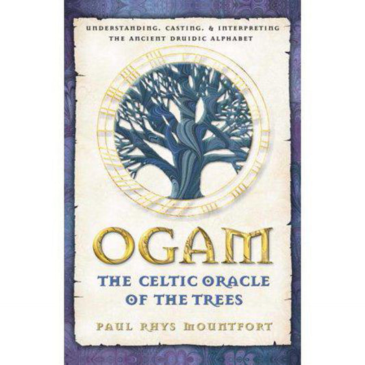 OGam: The Celtic Oracle of The Trees: Understanding, Casting, and Interpreting The Ancient Druidic Alphabet