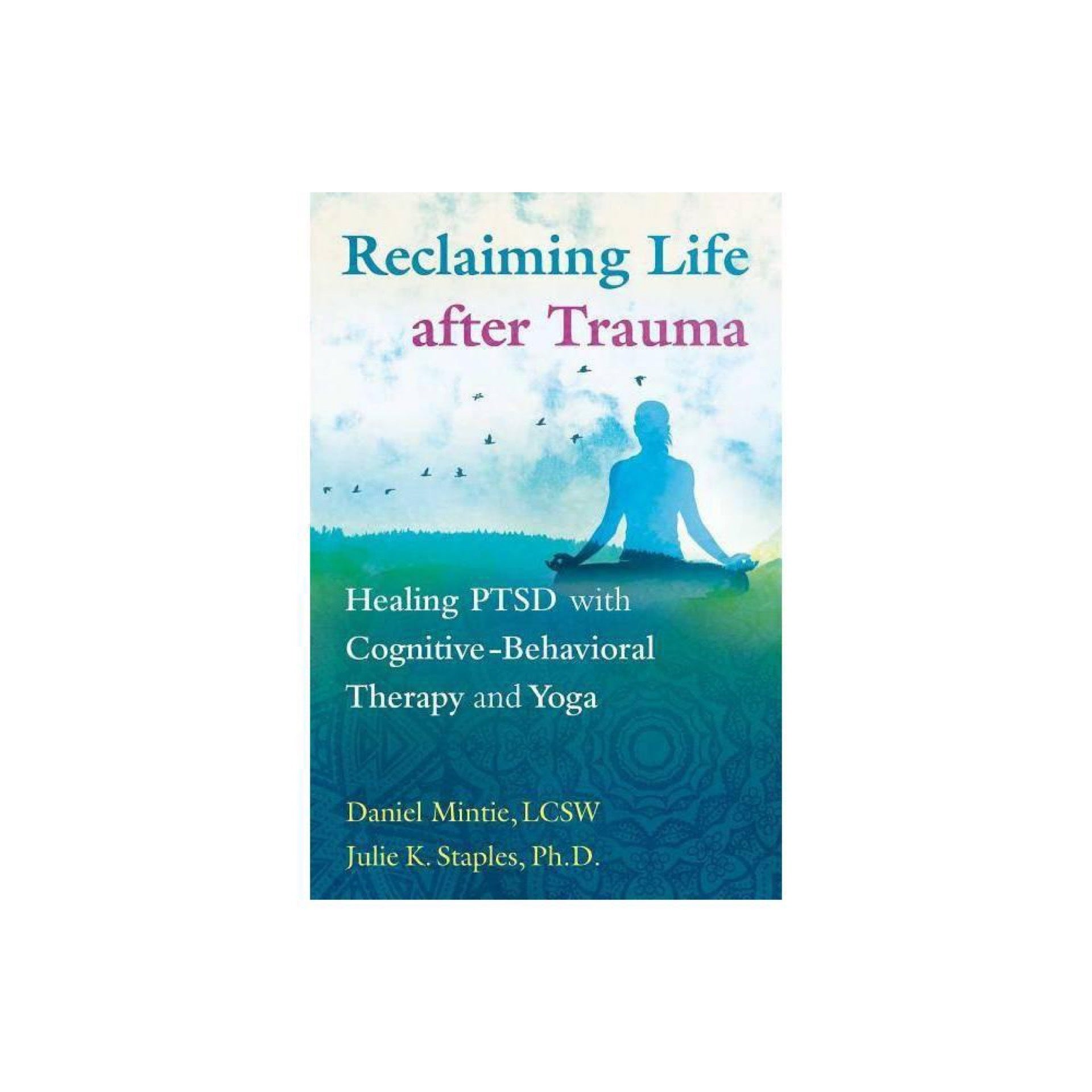 Reclaiming Life After Trauma: healing PTSD with cognitive behavioral therapy and yoga