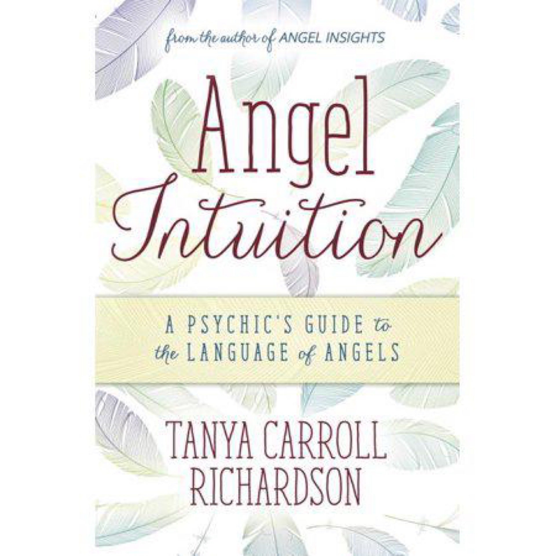 Angel Intuition: A Psychic's Guide to the Language of Angels by Tanya Carroll Richardson