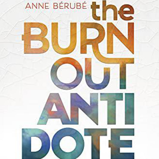 The Burnout Antidote: A Spiritual Guide to Empowerment for Empaths, Over-givers, and Highly Sensitive People by Anne Berube