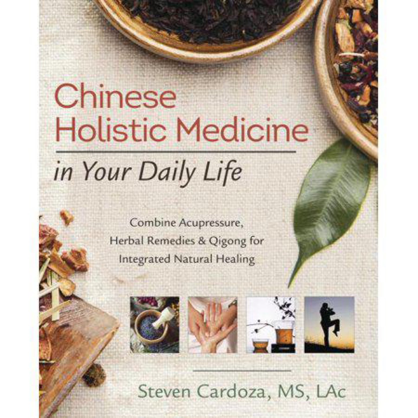 Chinese Holistic Medicine in Your Daily Life: Combine Acupressure, Herbal Remedies & Qigong for Integrated Natural Healing by Steven Cardoza