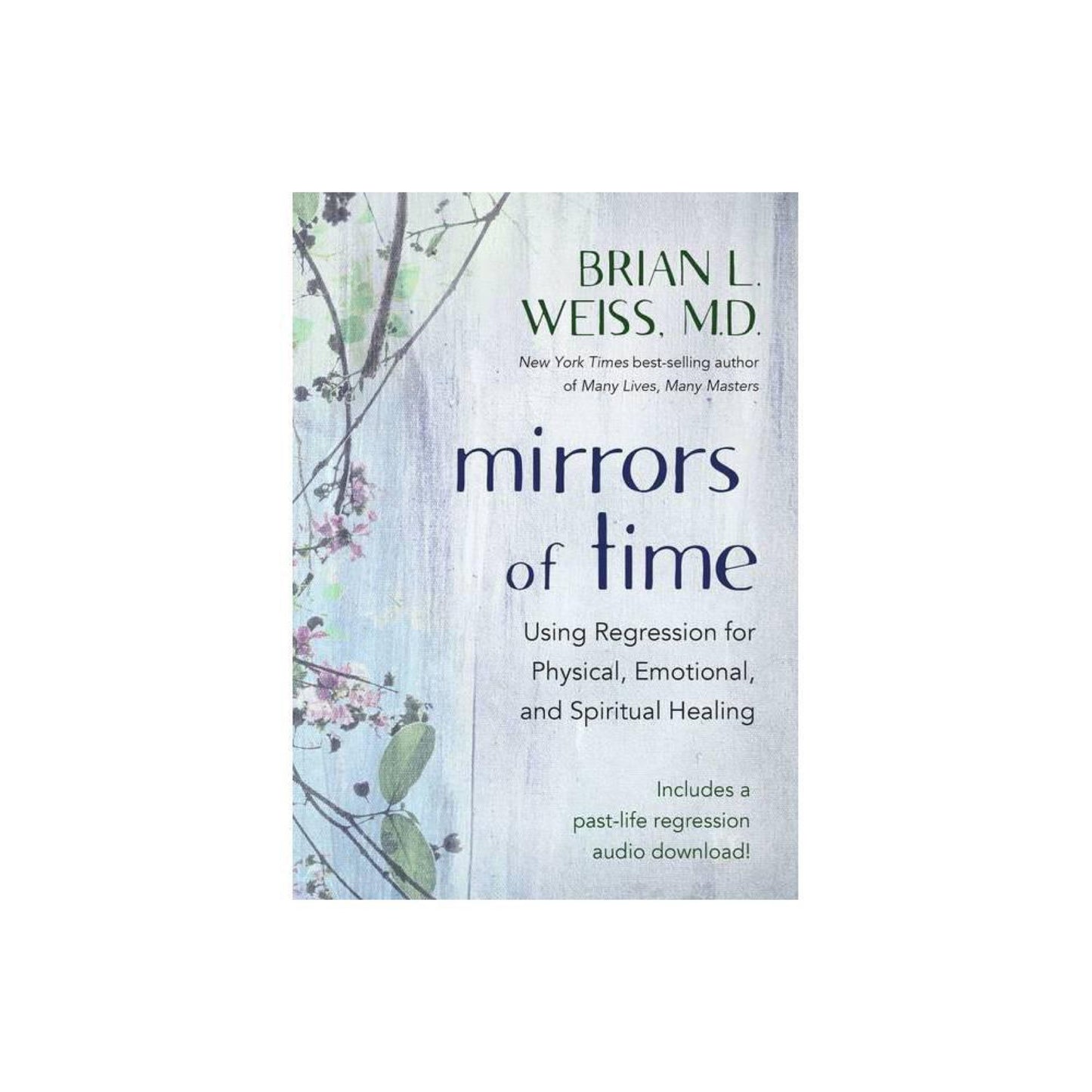 Mirrors of Time: Using Regression for Physical, Emotional, and Spiritual Healing by Brian L. Weiss M.D.